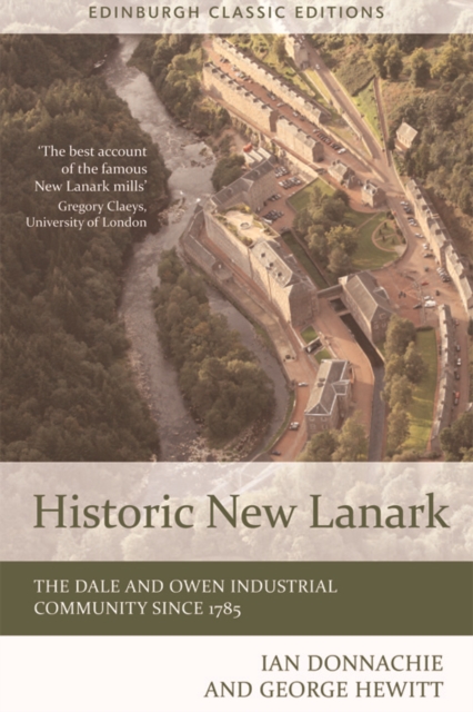 Historic New Lanark: The Dale and Owen Industrial Community Since 1785 - Ian Donnachie