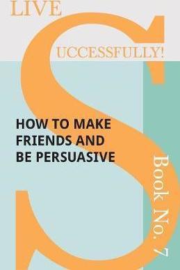 Live Successfully! Book No. 7 - How to Make Friends and be Persuasive - D. N. Mchardy