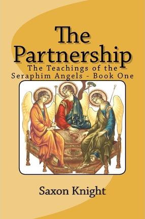 The Partnership: -The Teachings of the Seraphim Angels - Book One - Saxon Knight