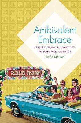 Ambivalent Embrace: Jewish Upward Mobility in Postwar America - Rachel Kranson