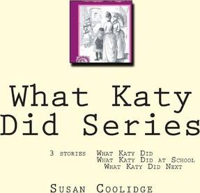 What Katy Did Series: 3 stories: What Katy Did, What Katy Did at School, What Katy did Next - Susan Coolidge