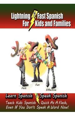 Coperta cărții 'Lightning-Fast Spanish - for Kids and Families: Learn Spanish, Speak Spanish, Teach Kids Spanish- Quick as a Flash,'