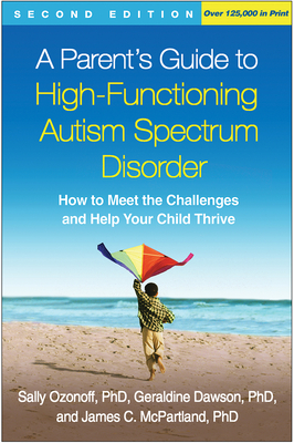 A Parent's Guide to High-Functioning Autism Spectrum Disorder: How to Meet the Challenges and Help Your Child Thrive - Sally Ozonoff