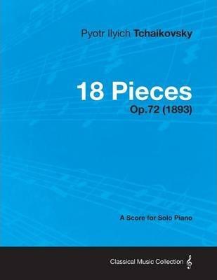 18 Pieces - A Score for Solo Piano Op.72 (1893) - Pyotr Ilyich Tchaikovsky