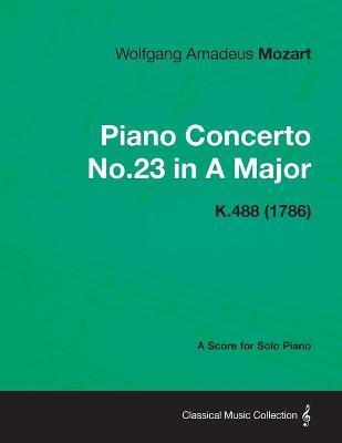 Piano Concerto No.23 in A Major - A Score for Solo Piano K.488 (1786) - Wolfgang Amadeus Mozart