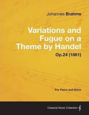 Variations and Fugue on a Theme by Handel - For Solo Piano Op.24 (1861) - Johannes Brahms