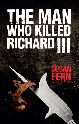 The Man Who Killed Richard III - Susan Fern