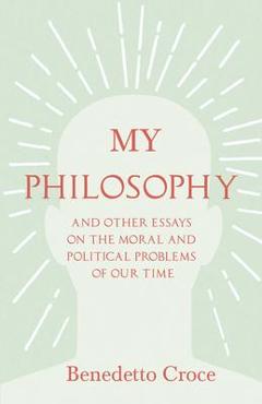 Coperta cărții 'My Philosophy - And Other Essays on the Moral and Political Problems of Our Time: With an Essay from Benedetto Croce -'