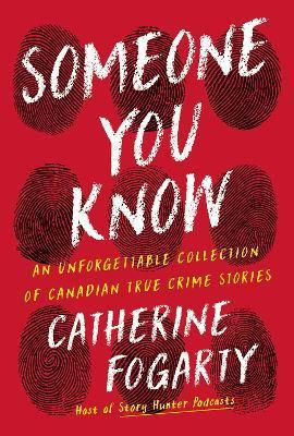 Someone You Know: An Unforgettable Collection of Canadian True Crime Stories - Catherine Fogarty