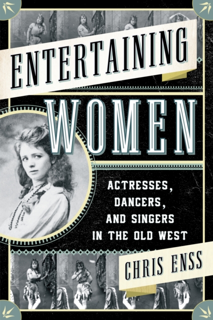 Entertaining Women: Actresses, Dancers, and Singers in the Old West - Chris Enss