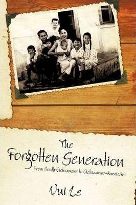 The Forgotten Generation: From South Vietnamese to Vietnamese-American - Le Vui Le