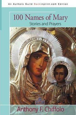 100 Names of Mary: Stories and Prayers - Anthony F. Chiffolo