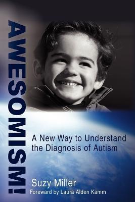 Awesomism!: A New Way to Understand the Diagnosis of Autism - Suzy Miller
