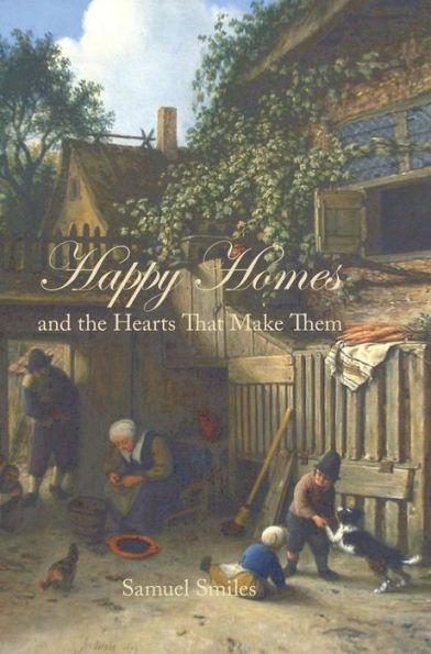 Happy Homes and the Hearts That Make Them - Samuel Smiles