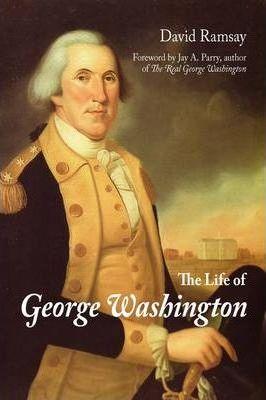 The Life of George Washington - David Ramsay