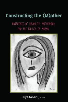 Constructing the (M)other: Narratives of Disability, Motherhood, and the Politics of «Normal» - Susan L. Gabel