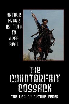 The Counterfeit Cossack: The Life of Arthur Feder - Arthur Feder