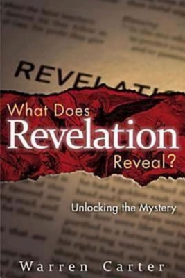 What Does Revelation Reveal?: Unlocking the Mystery - Warren Carter