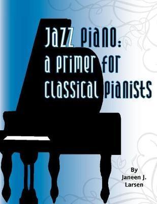 Jazz Piano: A Primer for Classical Pianists - Janeen J. Larsen