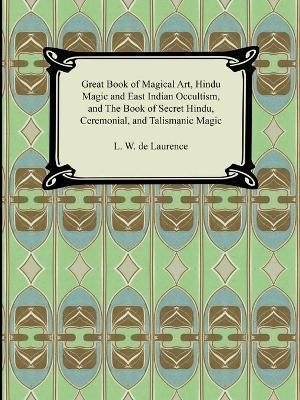 Great Book of Magical Art, Hindu Magic and East Indian Occultism, and the Book of Secret Hindu, Ceremonial, and Talismanic Magic - L. W. De Laurence