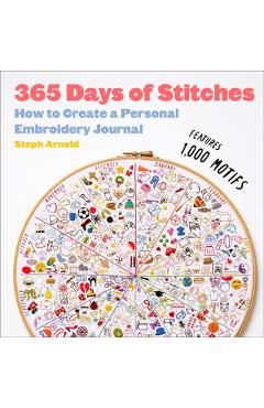 365 Days of Stitches: How to Create a Personal Embroidery Journal - Steph Arnold