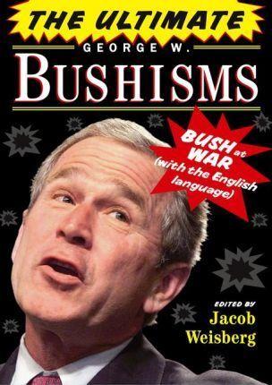 Coperta cărții 'The Ultimate George W. Bushisms: Bush at War with the English Language - Jacob Weisberg'