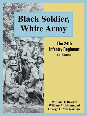 Black Soldier, White Army: The 24th Infantry Regiment in Korea - William T. Bowers
