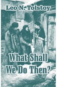 Coperta cărții 'What Shall We Do Then? - Leo N. Tolstoy'