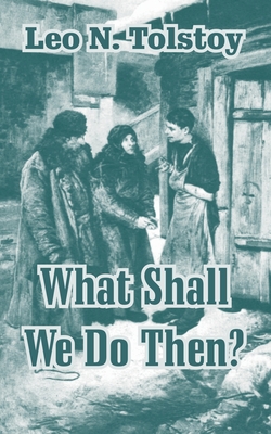 Coperta cărții 'What Shall We Do Then? - Leo N. Tolstoy'