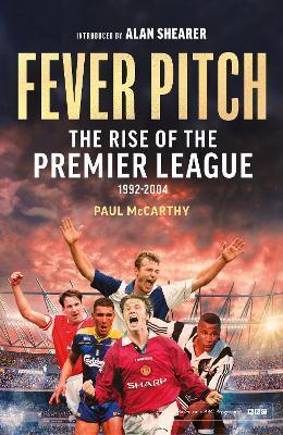 Fever Pitch: The Rise of the Premier League 1992-2004 - Paul Mccarthy