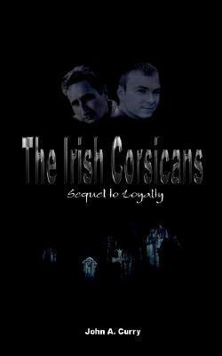 The Irish Corsicans: Sequel to Loyalty - John A. Curry