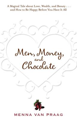 Men, Money, and Chocolate: A Tale about Pursuing Love, Success, and Pleasure, and How to Be Happy Before You Have It All... - Menna Van Praag