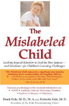 Poza produsului The Mislabeled Child: Looking Beyond Behavior to Find the True Sources -- And Solutions -- For Children's Learning Challenges - Brock Eide