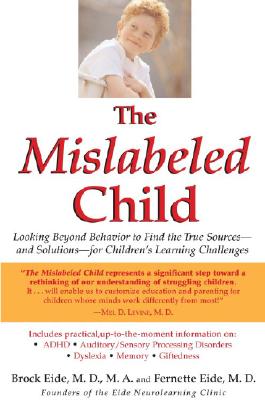 The Mislabeled Child: Looking Beyond Behavior to Find the True Sources -- And Solutions -- For Children's Learning Challenges - Brock Eide