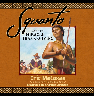 Squanto and the Miracle of Thanksgiving: A Harvest Story from Colonial America of How One Native American's Friendship Saved the Pilgrims - Eric Metaxas