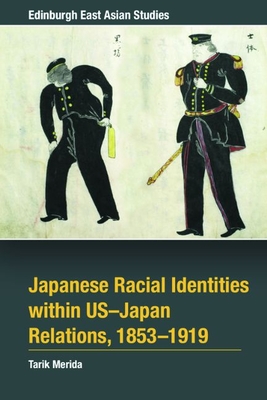Japanese Racial Identities Within U.S.-Japan Relations, 1853-1919 - Tarik Merida