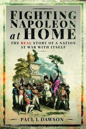Fighting Napoleon at Home: The Real Story of a Nation at War with Itself - Paul L. Dawson