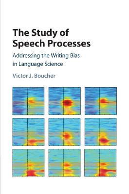 The Study of Speech Processes: Addressing the Writing Bias in Language Science - Victor J. Boucher