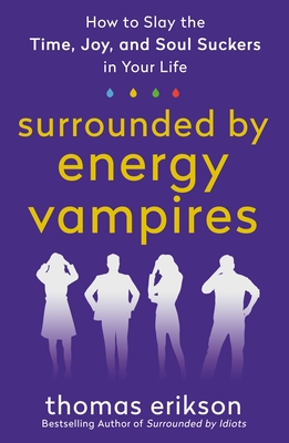 Surrounded by Energy Vampires: How to Slay the Time, Joy, and Soul Suckers in Your Life - Thomas Erikson