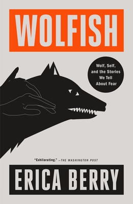 Wolfish: Wolf, Self, and the Stories We Tell about Fear - Erica Berry