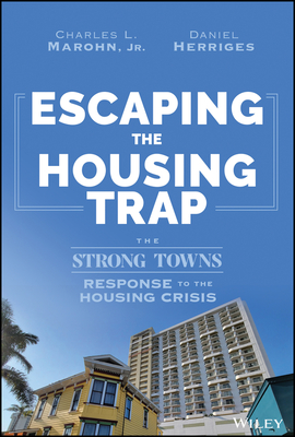 Escaping the Housing Trap: The Strong Towns Solution to the Housing Crisis - Charles L. Marohn