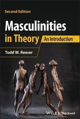 Masculinities in Theory: An Introduction - Todd W. Reeser