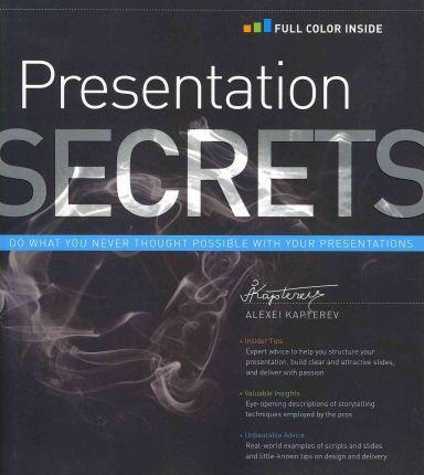 Presentation Secrets: Do What You Never Thought Possible with Your Presentations - Alexei Kapterev