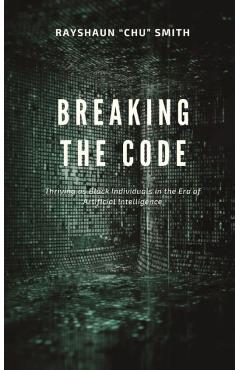 Coperta cărții 'Breaking the Code: Thriving as Black Individuals in the Era of Artificial Intelligence - Rayshaun Chu Smith'