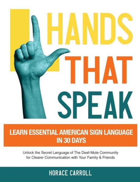 Hands That Speak: The Beauty and Power of American Sign Language Unlocking the Secret Language of the Deaf Community & Celebrating Its C - Horace Caroll