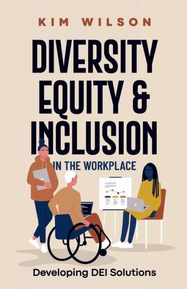 Diversity, Equity, and Inclusion in the Workplace: Developing DEI Solutions - Kim Wilson