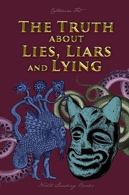 The Truth about Lies, Liars and Lying - Catherine Fet