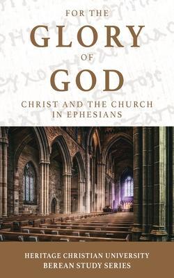 For the Glory of God: Christ and the Church in Ephesians - Ed Gallagher