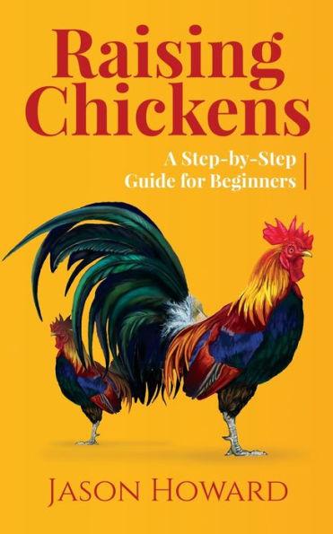 Raising Chickens: A Step-by-Step Guide for Beginners - Jason Howard