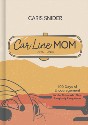 Car Line Mom Devotional: 100 Days of Encouragement for the Mama Who Gets Everybody Everywhere - Caris Snider